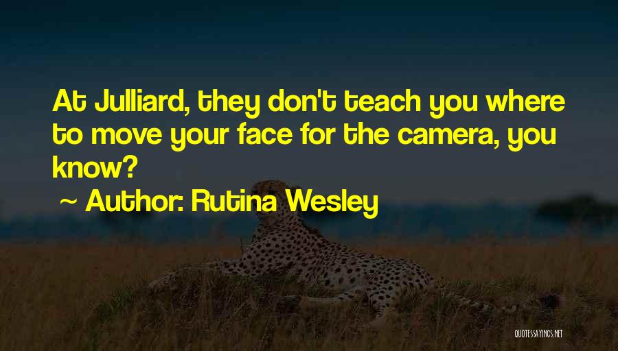 Rutina Wesley Quotes: At Julliard, They Don't Teach You Where To Move Your Face For The Camera, You Know?