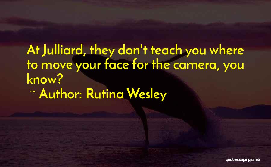Rutina Wesley Quotes: At Julliard, They Don't Teach You Where To Move Your Face For The Camera, You Know?