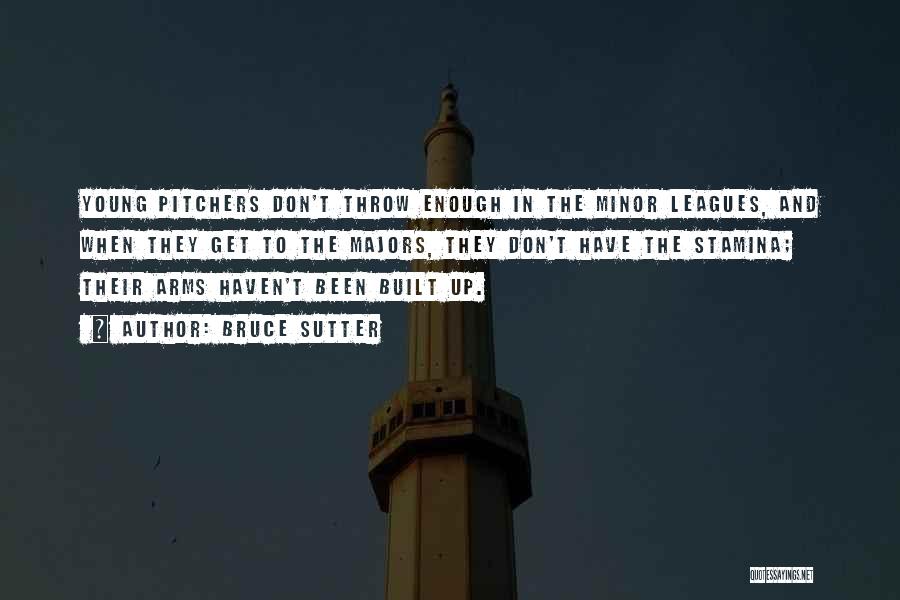 Bruce Sutter Quotes: Young Pitchers Don't Throw Enough In The Minor Leagues, And When They Get To The Majors, They Don't Have The