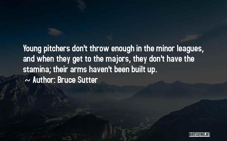 Bruce Sutter Quotes: Young Pitchers Don't Throw Enough In The Minor Leagues, And When They Get To The Majors, They Don't Have The