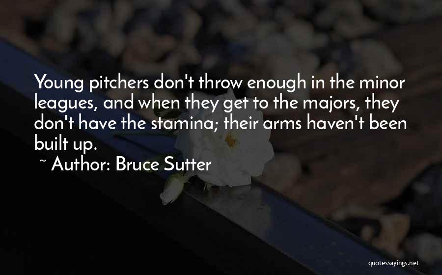 Bruce Sutter Quotes: Young Pitchers Don't Throw Enough In The Minor Leagues, And When They Get To The Majors, They Don't Have The