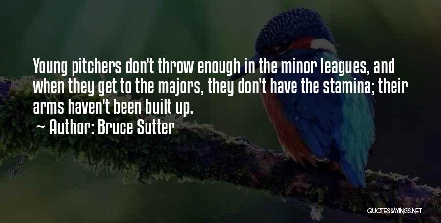 Bruce Sutter Quotes: Young Pitchers Don't Throw Enough In The Minor Leagues, And When They Get To The Majors, They Don't Have The