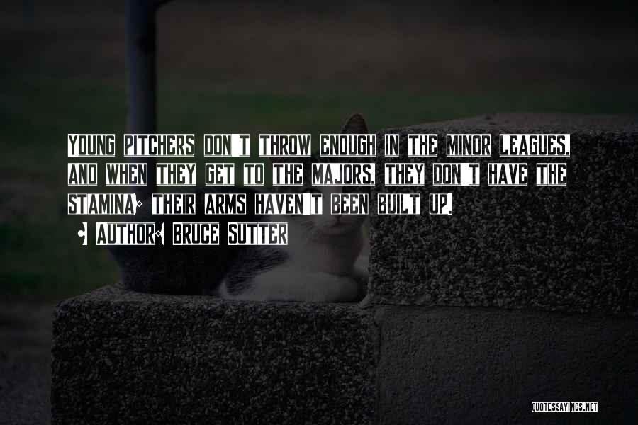 Bruce Sutter Quotes: Young Pitchers Don't Throw Enough In The Minor Leagues, And When They Get To The Majors, They Don't Have The