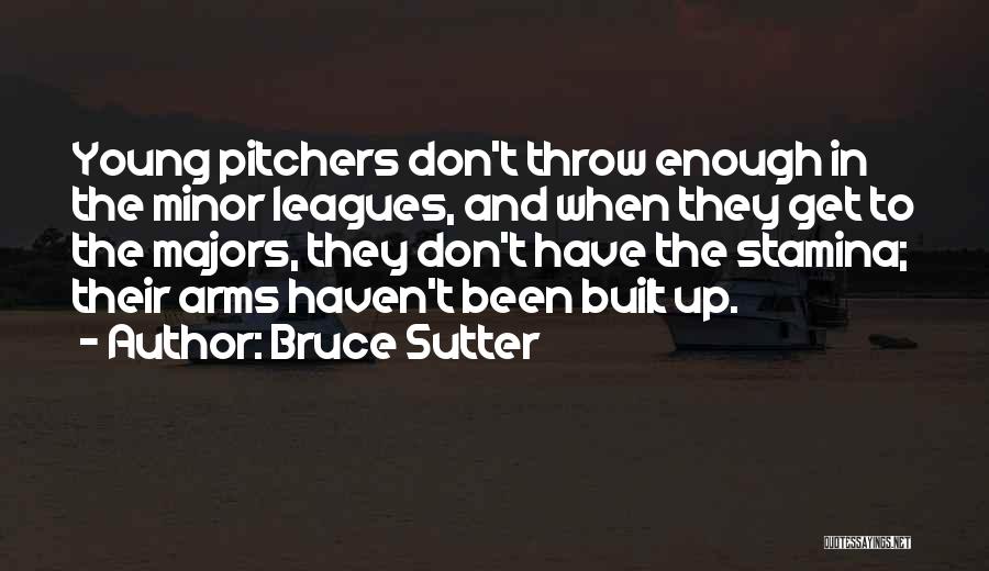 Bruce Sutter Quotes: Young Pitchers Don't Throw Enough In The Minor Leagues, And When They Get To The Majors, They Don't Have The