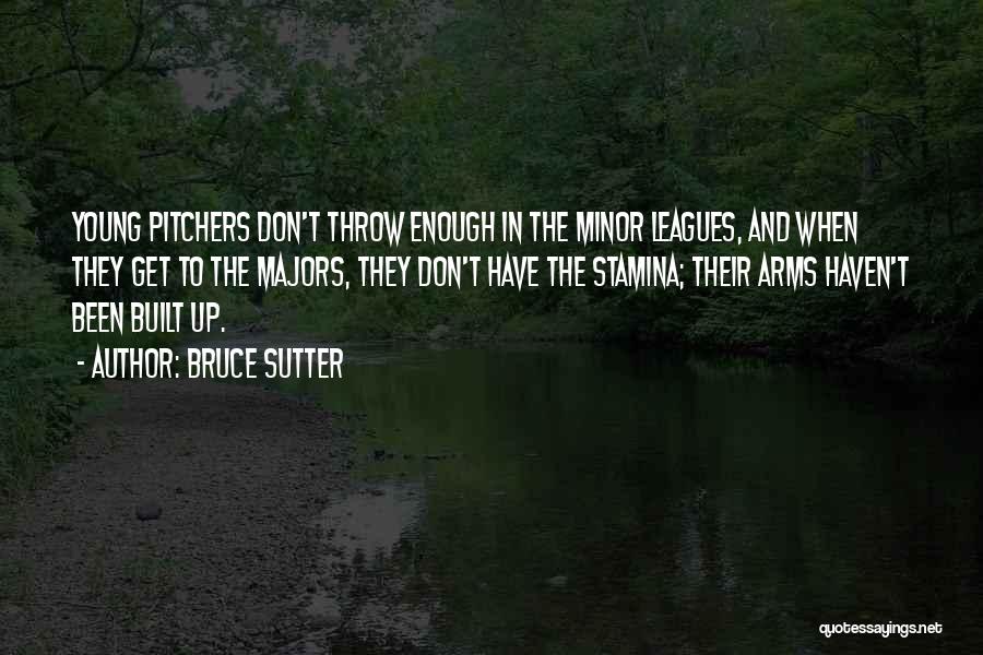 Bruce Sutter Quotes: Young Pitchers Don't Throw Enough In The Minor Leagues, And When They Get To The Majors, They Don't Have The