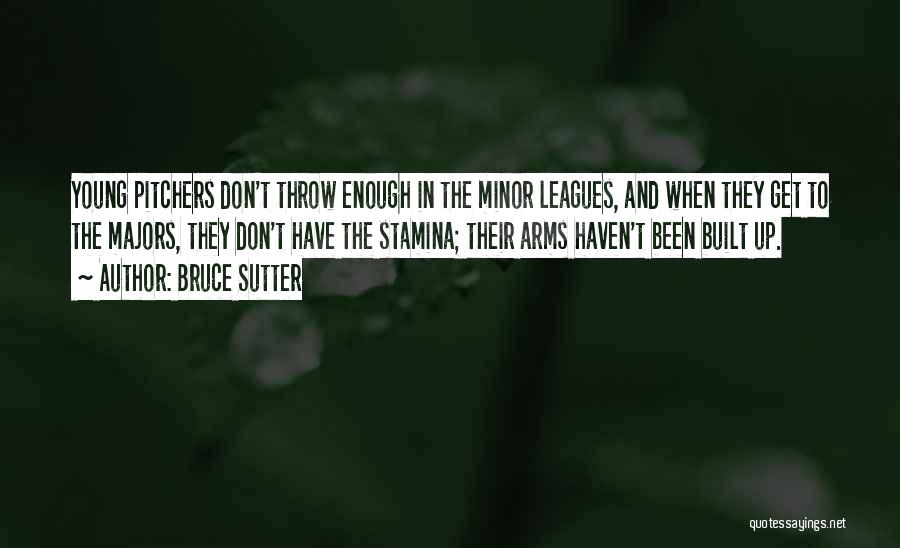 Bruce Sutter Quotes: Young Pitchers Don't Throw Enough In The Minor Leagues, And When They Get To The Majors, They Don't Have The