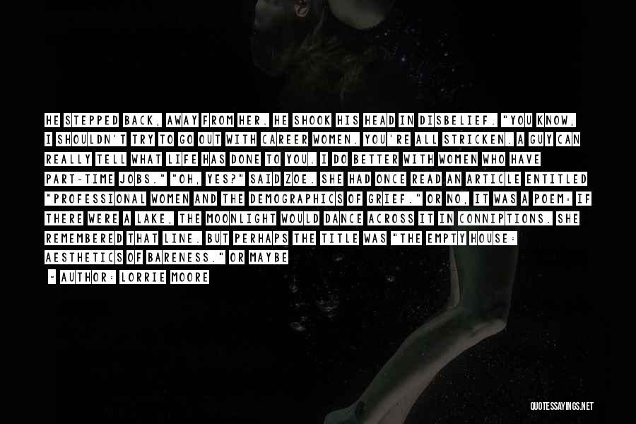 Lorrie Moore Quotes: He Stepped Back, Away From Her. He Shook His Head In Disbelief. You Know, I Shouldn't Try To Go Out