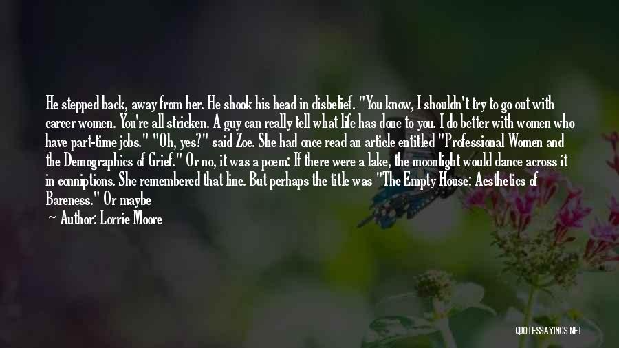 Lorrie Moore Quotes: He Stepped Back, Away From Her. He Shook His Head In Disbelief. You Know, I Shouldn't Try To Go Out