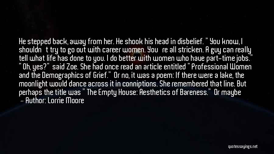 Lorrie Moore Quotes: He Stepped Back, Away From Her. He Shook His Head In Disbelief. You Know, I Shouldn't Try To Go Out