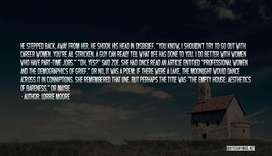 Lorrie Moore Quotes: He Stepped Back, Away From Her. He Shook His Head In Disbelief. You Know, I Shouldn't Try To Go Out