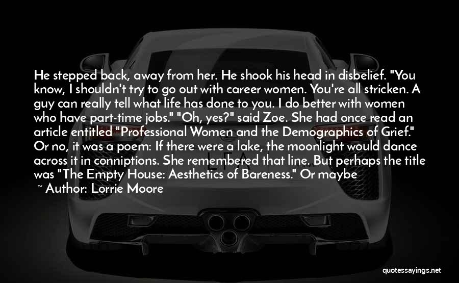 Lorrie Moore Quotes: He Stepped Back, Away From Her. He Shook His Head In Disbelief. You Know, I Shouldn't Try To Go Out