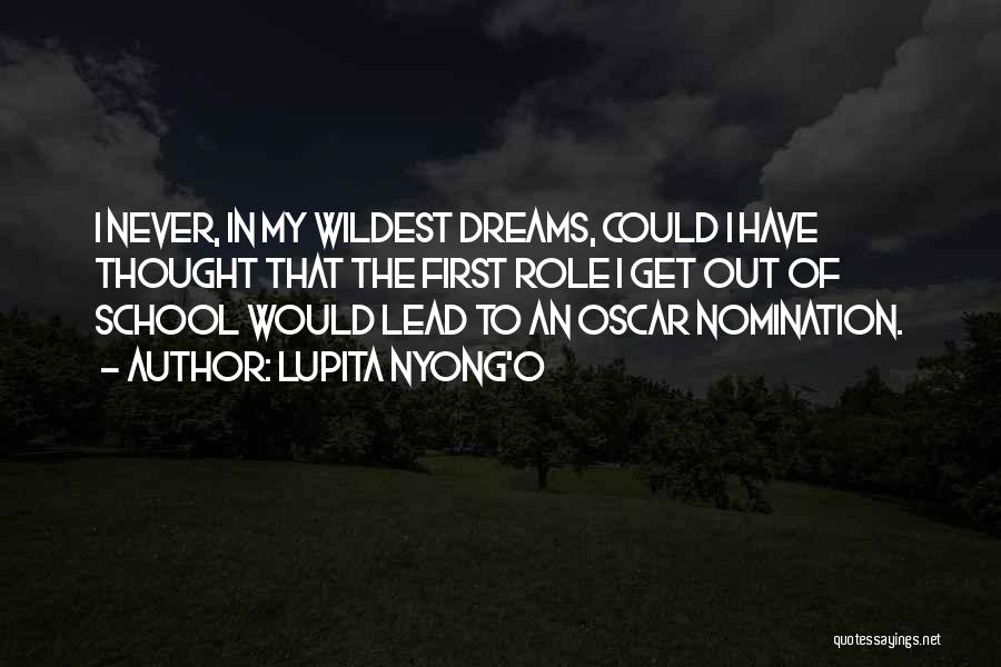 Lupita Nyong'o Quotes: I Never, In My Wildest Dreams, Could I Have Thought That The First Role I Get Out Of School Would