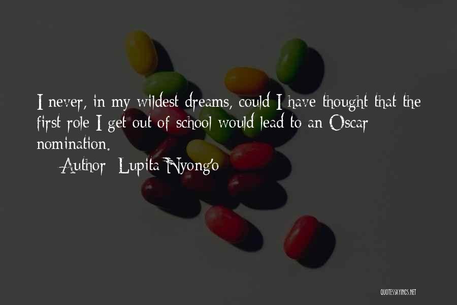 Lupita Nyong'o Quotes: I Never, In My Wildest Dreams, Could I Have Thought That The First Role I Get Out Of School Would