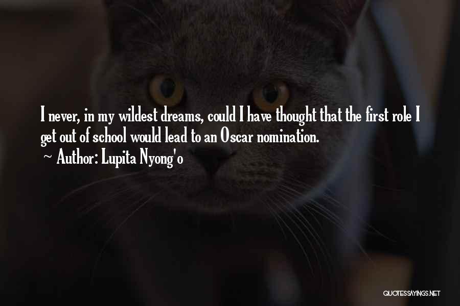 Lupita Nyong'o Quotes: I Never, In My Wildest Dreams, Could I Have Thought That The First Role I Get Out Of School Would