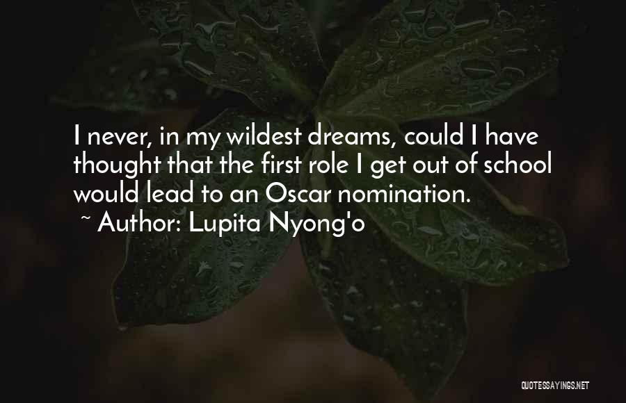 Lupita Nyong'o Quotes: I Never, In My Wildest Dreams, Could I Have Thought That The First Role I Get Out Of School Would