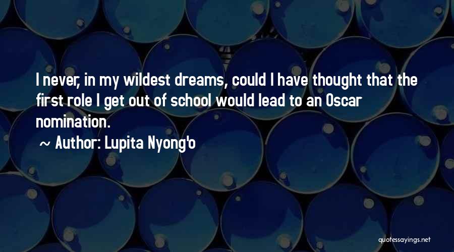 Lupita Nyong'o Quotes: I Never, In My Wildest Dreams, Could I Have Thought That The First Role I Get Out Of School Would