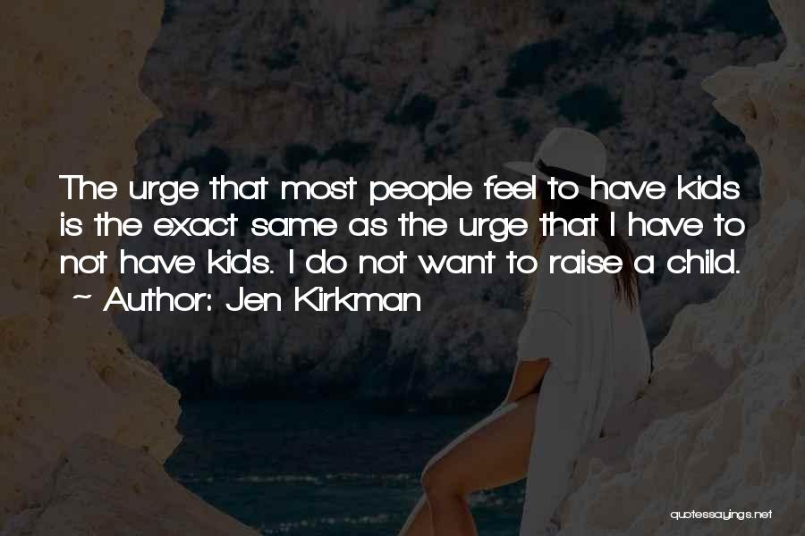 Jen Kirkman Quotes: The Urge That Most People Feel To Have Kids Is The Exact Same As The Urge That I Have To