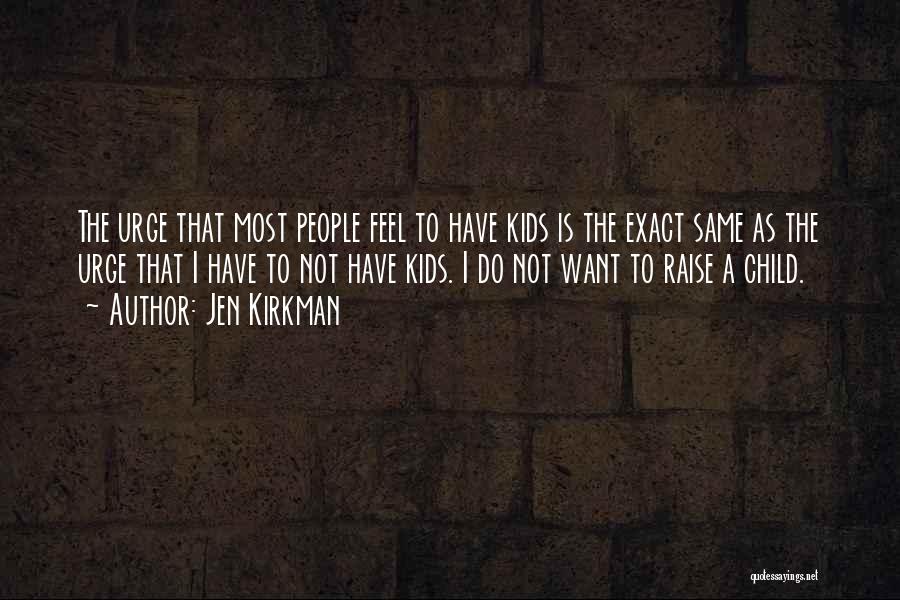 Jen Kirkman Quotes: The Urge That Most People Feel To Have Kids Is The Exact Same As The Urge That I Have To