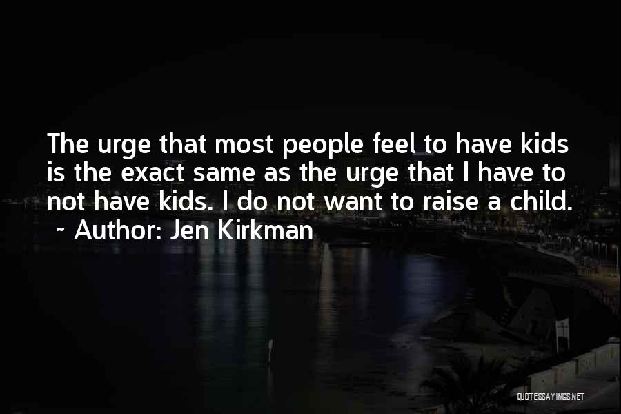 Jen Kirkman Quotes: The Urge That Most People Feel To Have Kids Is The Exact Same As The Urge That I Have To