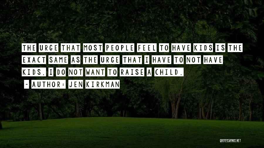 Jen Kirkman Quotes: The Urge That Most People Feel To Have Kids Is The Exact Same As The Urge That I Have To
