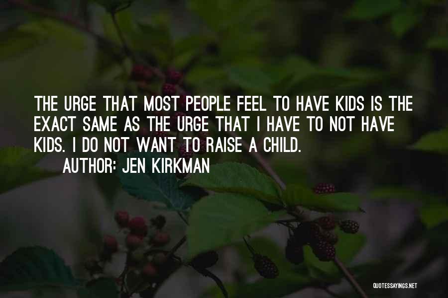 Jen Kirkman Quotes: The Urge That Most People Feel To Have Kids Is The Exact Same As The Urge That I Have To