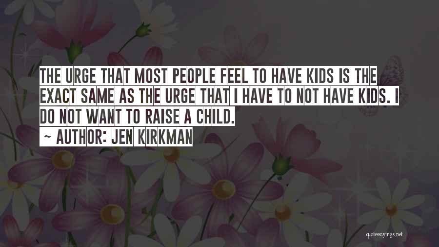 Jen Kirkman Quotes: The Urge That Most People Feel To Have Kids Is The Exact Same As The Urge That I Have To