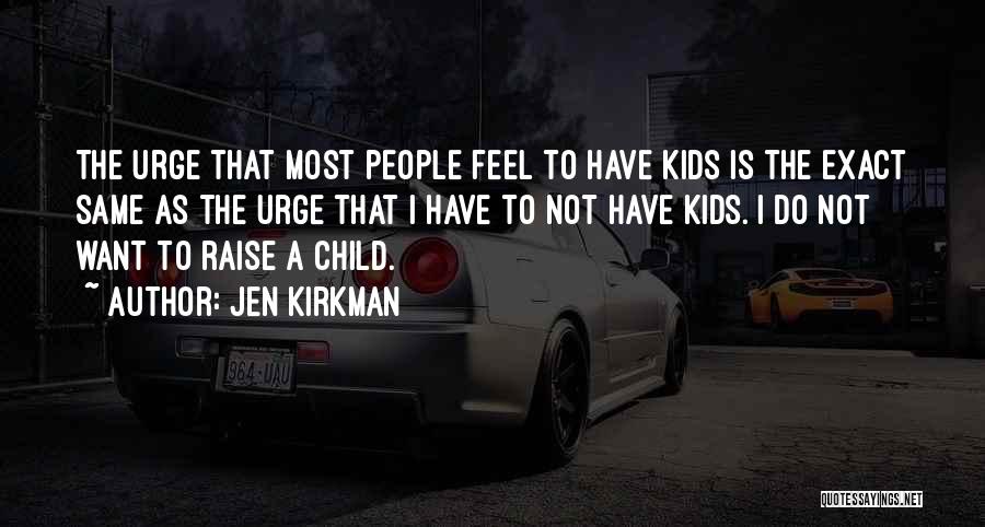 Jen Kirkman Quotes: The Urge That Most People Feel To Have Kids Is The Exact Same As The Urge That I Have To