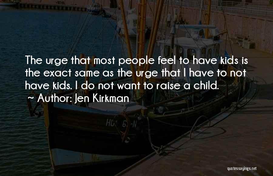 Jen Kirkman Quotes: The Urge That Most People Feel To Have Kids Is The Exact Same As The Urge That I Have To