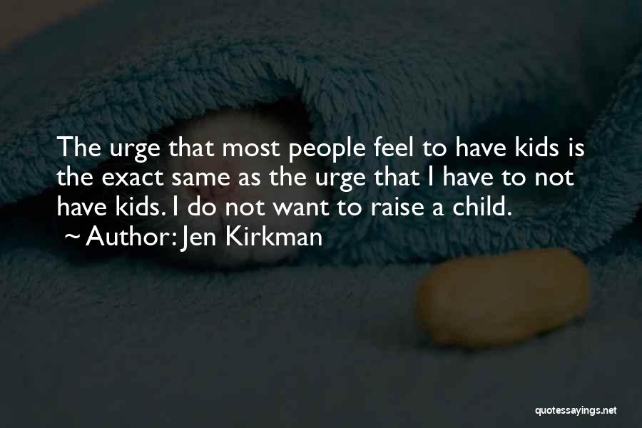 Jen Kirkman Quotes: The Urge That Most People Feel To Have Kids Is The Exact Same As The Urge That I Have To