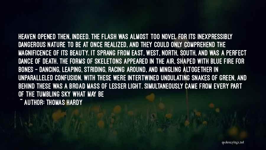 Thomas Hardy Quotes: Heaven Opened Then, Indeed. The Flash Was Almost Too Novel For Its Inexpressibly Dangerous Nature To Be At Once Realized,