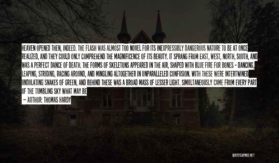 Thomas Hardy Quotes: Heaven Opened Then, Indeed. The Flash Was Almost Too Novel For Its Inexpressibly Dangerous Nature To Be At Once Realized,