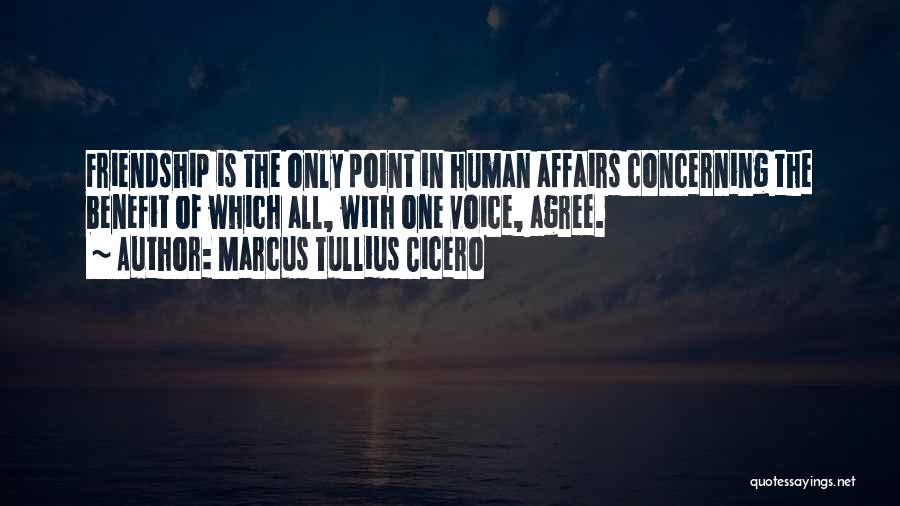 Marcus Tullius Cicero Quotes: Friendship Is The Only Point In Human Affairs Concerning The Benefit Of Which All, With One Voice, Agree.