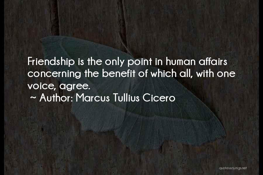 Marcus Tullius Cicero Quotes: Friendship Is The Only Point In Human Affairs Concerning The Benefit Of Which All, With One Voice, Agree.
