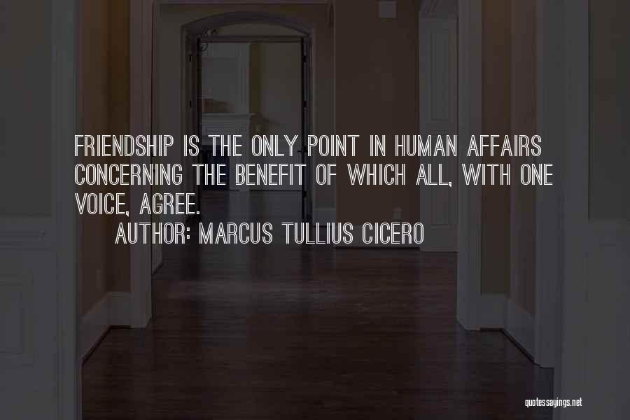 Marcus Tullius Cicero Quotes: Friendship Is The Only Point In Human Affairs Concerning The Benefit Of Which All, With One Voice, Agree.
