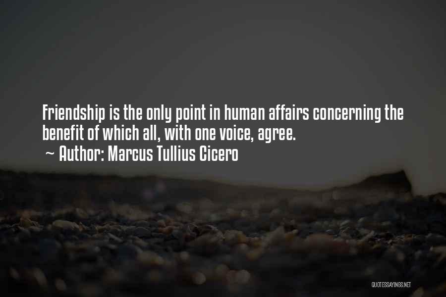 Marcus Tullius Cicero Quotes: Friendship Is The Only Point In Human Affairs Concerning The Benefit Of Which All, With One Voice, Agree.