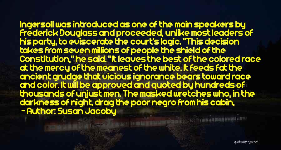 Susan Jacoby Quotes: Ingersoll Was Introduced As One Of The Main Speakers By Frederick Douglass And Proceeded, Unlike Most Leaders Of His Party,