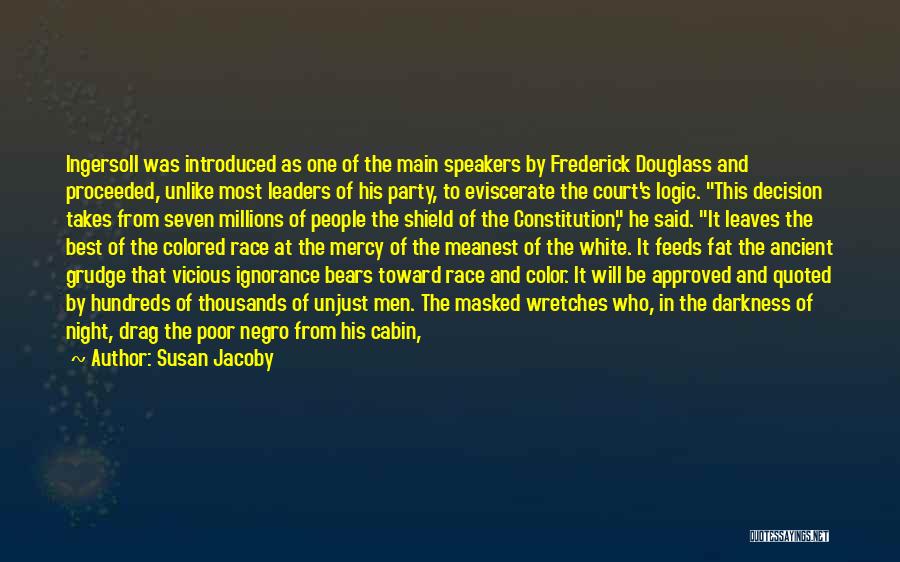 Susan Jacoby Quotes: Ingersoll Was Introduced As One Of The Main Speakers By Frederick Douglass And Proceeded, Unlike Most Leaders Of His Party,