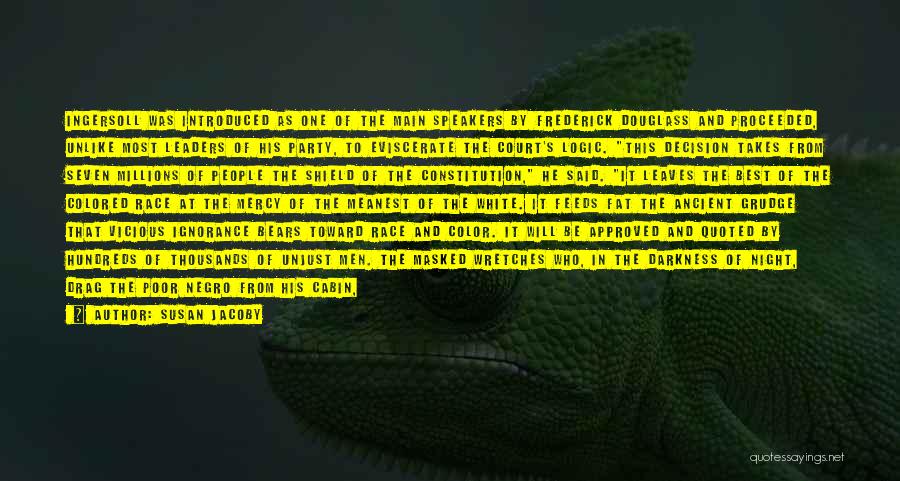 Susan Jacoby Quotes: Ingersoll Was Introduced As One Of The Main Speakers By Frederick Douglass And Proceeded, Unlike Most Leaders Of His Party,