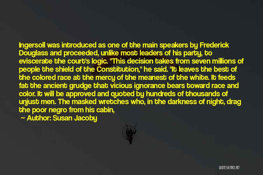 Susan Jacoby Quotes: Ingersoll Was Introduced As One Of The Main Speakers By Frederick Douglass And Proceeded, Unlike Most Leaders Of His Party,