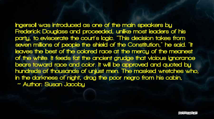 Susan Jacoby Quotes: Ingersoll Was Introduced As One Of The Main Speakers By Frederick Douglass And Proceeded, Unlike Most Leaders Of His Party,