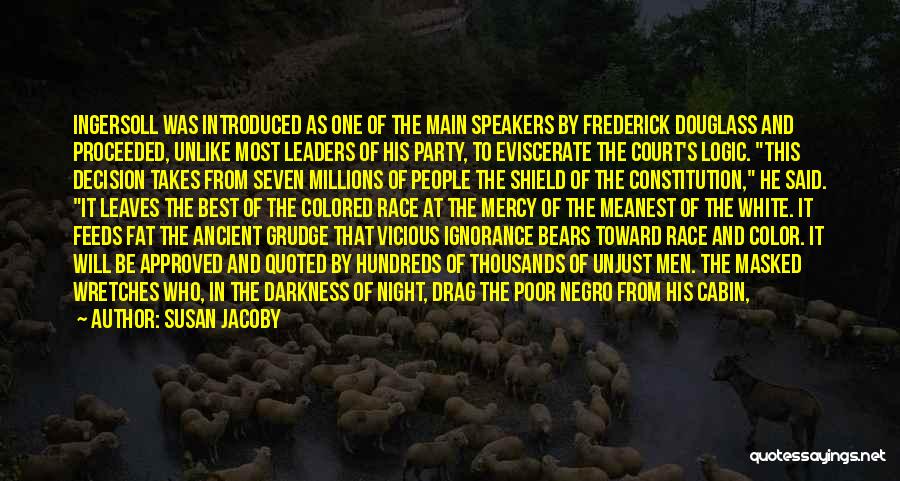 Susan Jacoby Quotes: Ingersoll Was Introduced As One Of The Main Speakers By Frederick Douglass And Proceeded, Unlike Most Leaders Of His Party,