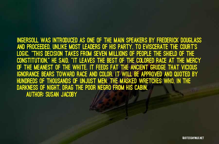 Susan Jacoby Quotes: Ingersoll Was Introduced As One Of The Main Speakers By Frederick Douglass And Proceeded, Unlike Most Leaders Of His Party,