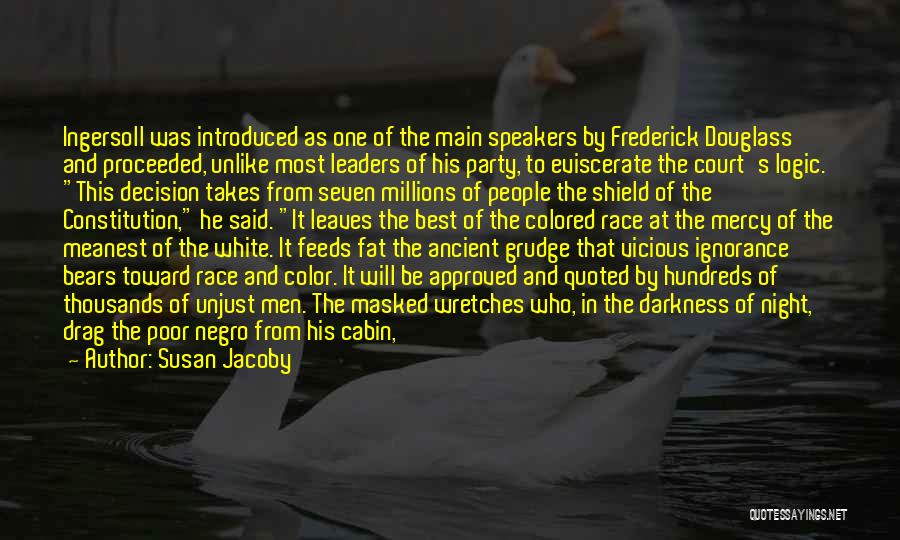 Susan Jacoby Quotes: Ingersoll Was Introduced As One Of The Main Speakers By Frederick Douglass And Proceeded, Unlike Most Leaders Of His Party,