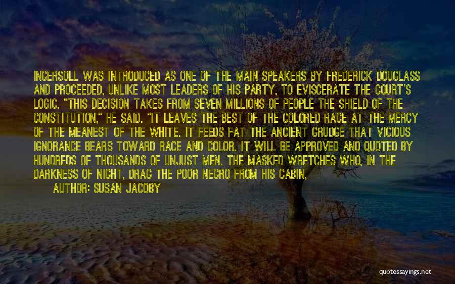 Susan Jacoby Quotes: Ingersoll Was Introduced As One Of The Main Speakers By Frederick Douglass And Proceeded, Unlike Most Leaders Of His Party,