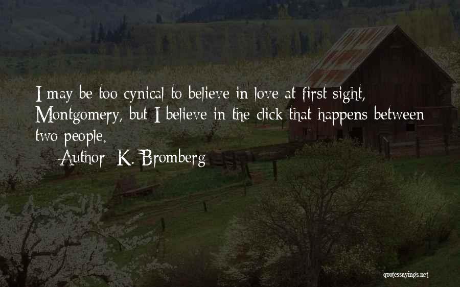 K. Bromberg Quotes: I May Be Too Cynical To Believe In Love At First Sight, Montgomery, But I Believe In The Click That