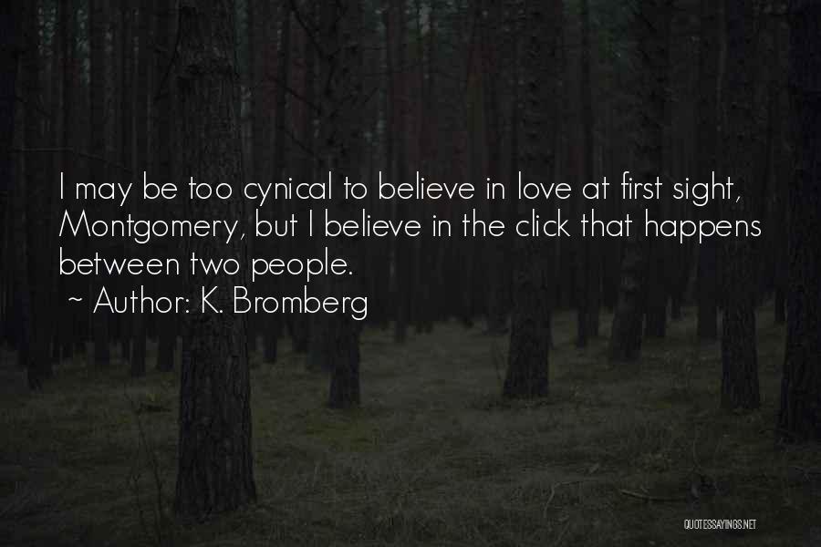 K. Bromberg Quotes: I May Be Too Cynical To Believe In Love At First Sight, Montgomery, But I Believe In The Click That