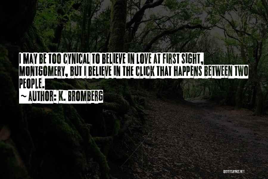 K. Bromberg Quotes: I May Be Too Cynical To Believe In Love At First Sight, Montgomery, But I Believe In The Click That