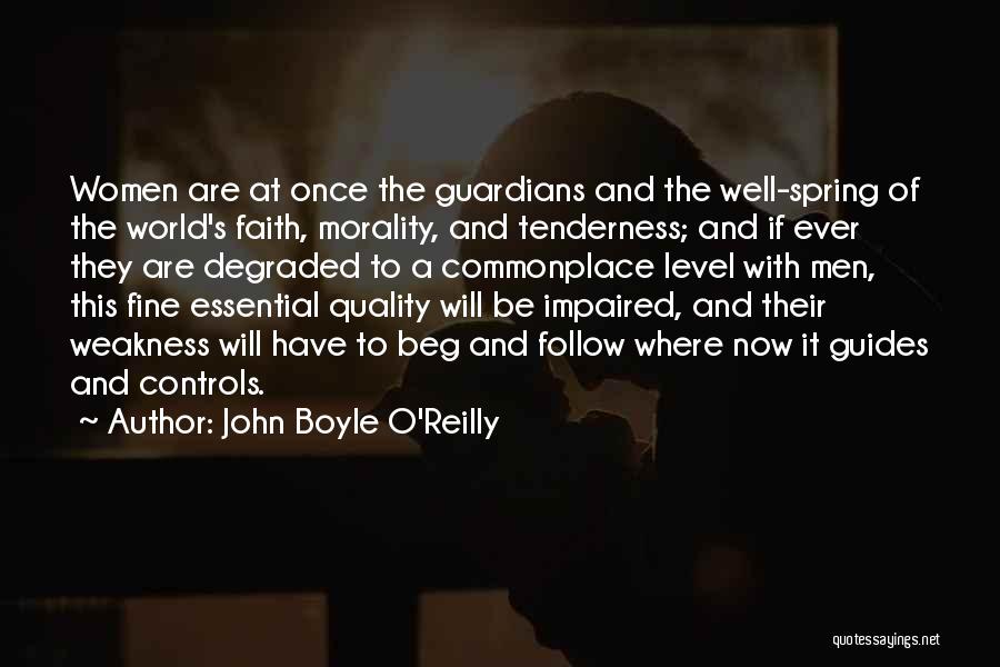 John Boyle O'Reilly Quotes: Women Are At Once The Guardians And The Well-spring Of The World's Faith, Morality, And Tenderness; And If Ever They