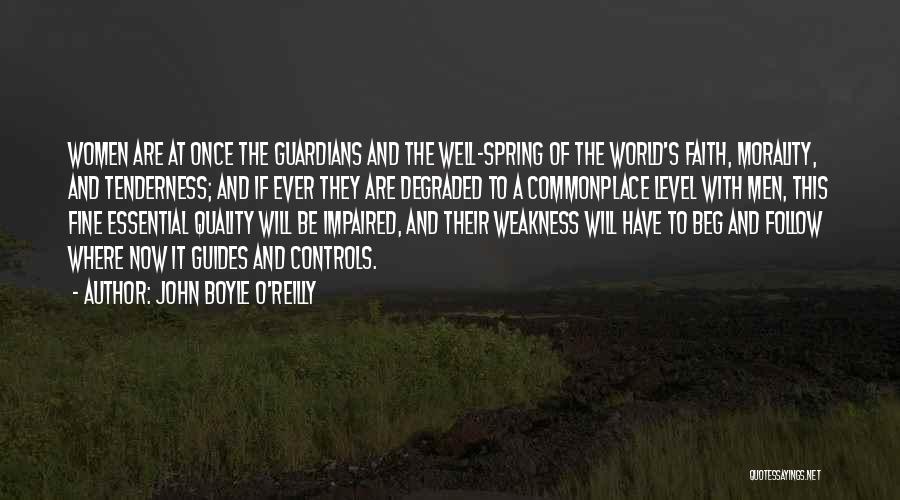 John Boyle O'Reilly Quotes: Women Are At Once The Guardians And The Well-spring Of The World's Faith, Morality, And Tenderness; And If Ever They
