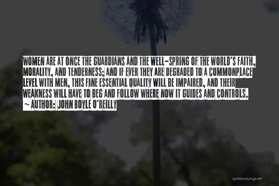John Boyle O'Reilly Quotes: Women Are At Once The Guardians And The Well-spring Of The World's Faith, Morality, And Tenderness; And If Ever They